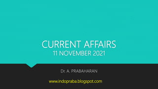 CURRENT AFFAIRS
11 NOVEMBER 2021
Dr. A. PRABAHARAN
www.indopraba.blogspot.com
 