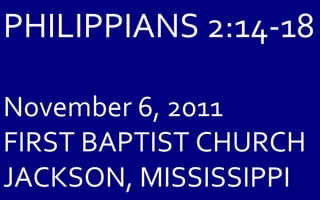 PHILIPPIANS 2:14-18 November 6, 2011 FIRST BAPTIST CHURCH JACKSON, MISSISSIPPI 