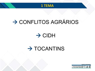 1 TEMA
 CIDH
 CONFLITOS AGRÁRIOS
 TOCANTINS
 