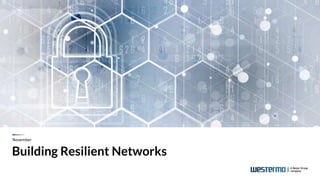 Building Resilient Networks
November
 