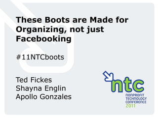 These Boots are Made for Organizing, not just Facebooking #11NTCboots  Ted Fickes Shayna Englin Apollo Gonzales 