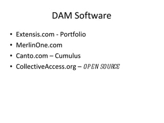 DAM Software Extensis.com - Portfolio MerlinOne.com Canto.com – Cumulus CollectiveAccess.org –  open source 