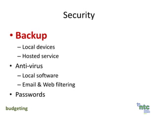 Security Backup  Local devices Hosted service Anti-virus Local software Email & Web filtering Passwords budgeting 