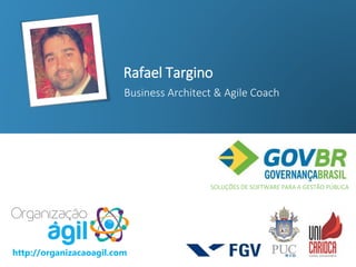 Rafael Targino
Business Architect & Agile Coach
SOLUÇÕES DE SOFTWARE PARA A GESTÃO PÚBLICA
http://organizacaoagil.com
 