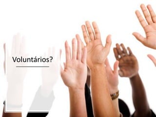 Voluntários?
 