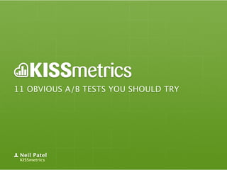 11 OBVIOUS A/B TESTS YOU SHOULD TRY
Neil Patel
KISSmetrics
 