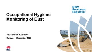 Small Mines Roadshow
October – December 2020
Occupational Hygiene
Monitoring of Dust
 