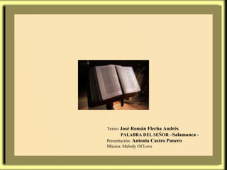 Texto :  José Román Flecha Andrés PALABRA DEL SEÑOR  –Salamanca - Presentación:  Antonia Castro Panero Música: Melody Of Love 