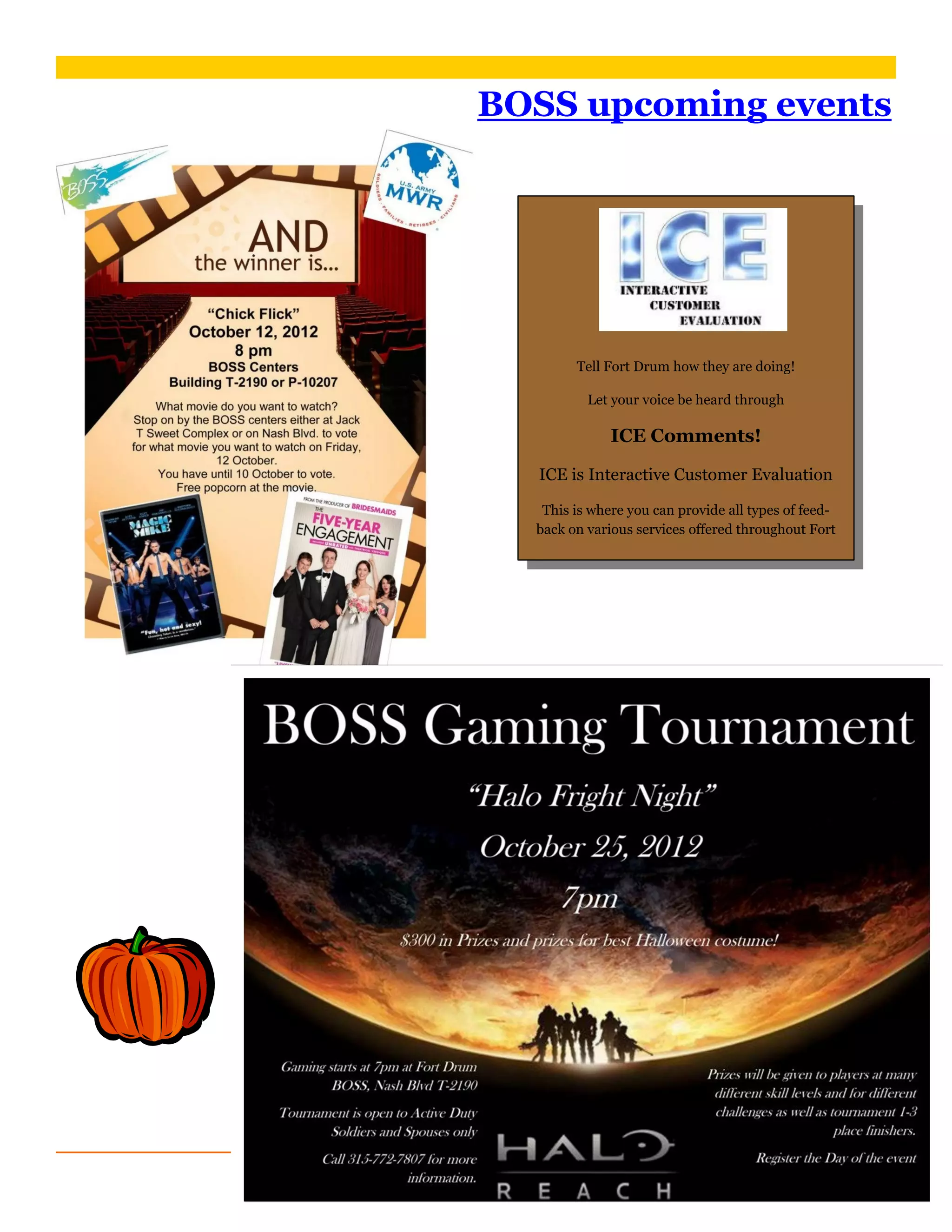 Page 5 FRSA FLASH
BOSS upcoming events
Tell Fort Drum how they are doing!
Let your voice be heard through
ICE Comments!
ICE is Interactive Customer Evaluation
This is where you can provide all types of feed-
back on various services offered throughout Fort
 