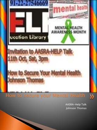 AASRA-Help Talk
Johnson Thomas
How to secure your Mental Health
 
