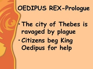 OEDIPUS REX-Prologue
• The city of Thebes is
ravaged by plague
• Citizens beg King
Oedipus for help
 