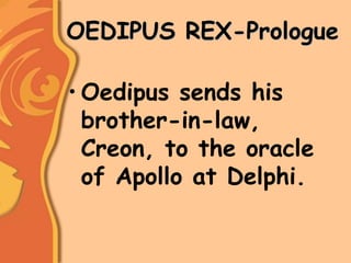 OEDIPUS REX-Prologue
• Oedipus sends his
brother-in-law,
Creon, to the oracle
of Apollo at Delphi.
 