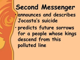 Second Messenger
• announces and describes
Jocasta’s suicide
• predicts future sorrows
for a people whose kings
descend from this
polluted line
 