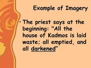 Example of Imagery
• The priest says at the
beginning: "All the
house of Kadmos is laid
waste; all emptied, and
all darkened”
 