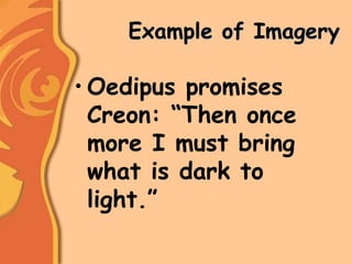 Example of Imagery
• Oedipus promises
Creon: “Then once
more I must bring
what is dark to
light.”
 