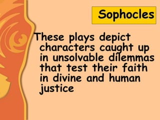 Sophocles
These plays depict
characters caught up
in unsolvable dilemmas
that test their faith
in divine and human
justice
 