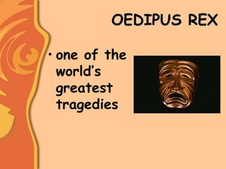 OEDIPUS REX
• one of the
world’s
greatest
tragedies
 