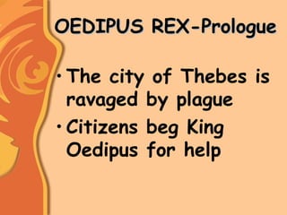 OEDIPUS REX-PrologueOEDIPUS REX-Prologue
• The city of Thebes is
ravaged by plague
• Citizens beg King
Oedipus for help
 