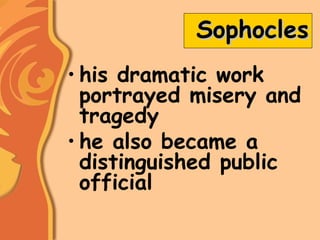 SophoclesSophocles
• his dramatic work
portrayed misery and
tragedy
• he also became a
distinguished public
official
 