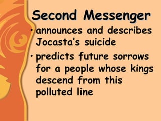 Second MessengerSecond Messenger
• announces and describes
Jocasta’s suicide
• predicts future sorrows
for a people whose kings
descend from this
polluted line
 