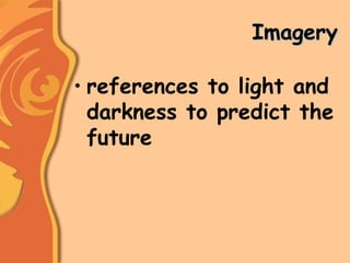 ImageryImagery
• references to light and
darkness to predict the
future
 