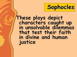 SophoclesSophocles
These plays depict
characters caught up
in unsolvable dilemmas
that test their faith
in divine and human
justice
 