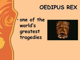 OEDIPUS REXOEDIPUS REX
• one of the
world’s
greatest
tragedies
 