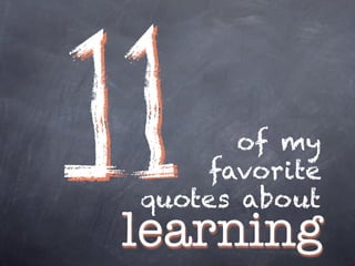 of my
    favorite
quotes about
learning
 