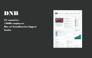 DNB
25 countries
13000 employees
One of Scandinavias biggest
banks
 