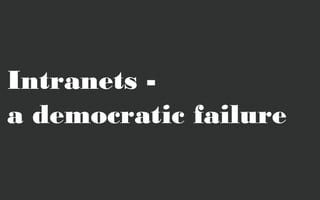 Intranets -
a democratic failure
 