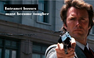 Intranet bosses
Intranet editors
 must become tougher
 