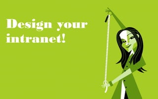 Design your
intranet!
 