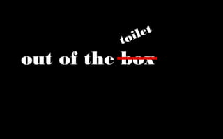 i le t
          to
out of the box
 