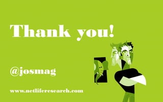 Thank you!

@josmag
www.netliferesearch.com
 