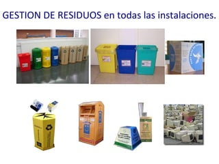 GESTION DE RESIDUOS en todas las instalaciones. 
 