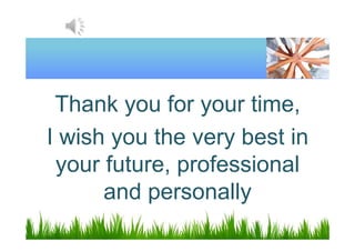 Thank you for your time,
I wish you the very best in
your future, professional
and personally
 
