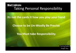 Taking Personal Responsibility
Its not the cards it how you play your hand
Choose to be Un-Woolly Be Precise
You Must take Responsibility
 