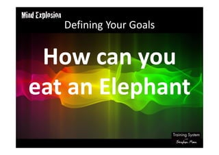 Defining Your Goals
How can you
eat an Elephant
 