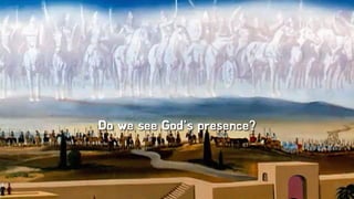 Do we see God’s presence?
 