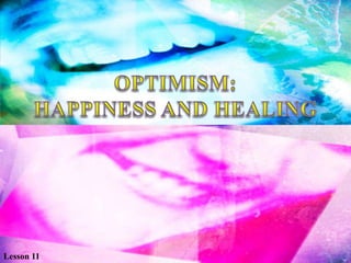 OPTIMISM: HAPPINESS AND HEALING Lesson 11  
