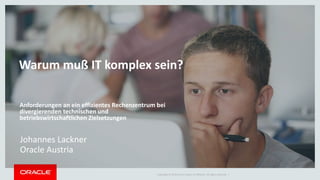 Copyright © 2014 Oracle and/or its affiliates. All rights reserved. |
Anforderungen an ein effizientes Rechenzentrum bei
d...
