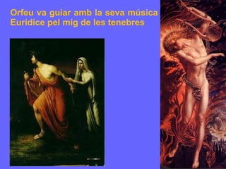 Orfeu va guiar amb la seva música Eurídice pel mig de les tenebres 