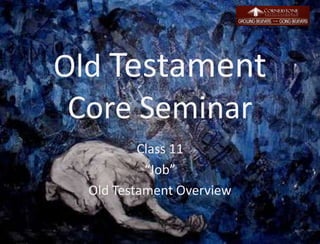 Old Testament
Core Seminar
Class 11
“Job”
Old Testament Overview
1
 