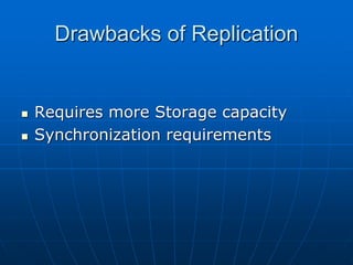 Drawbacks of Replication
 Requires more Storage capacity
 Synchronization requirements
 