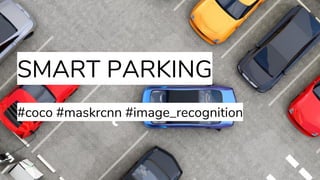 SMART PARKING
#coco #maskrcnn #image_recognition
 