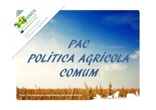 PAC
POLÍTICA AGRÍCOLA
COMUM
http://ec.europa.eu/agriculture/50-years-of-cap

 