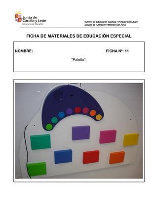 Centro de Educación Especial “Príncipe Don Juan”
Equipo de Atención Temprana de Ávila
FICHA DE MATERIALES DE EDUCACIÓN ESPECIAL
NOMBRE: FICHA Nº: 11
“Paletto”.
 
