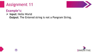 Assignment 11
Example’s:
 Input: Hello World
Output: The Entered string is not a Pangram String.
 
