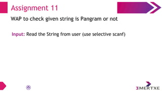 Assignment 11
WAP to check given string is Pangram or not
Input: Read the String from user (use selective scanf)
 