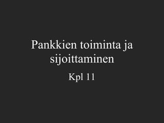 Pankkien toiminta ja
sijoittaminen
Kpl 11
 